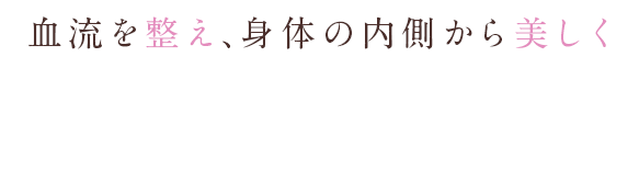 血流を整え、身体の内側から美しく